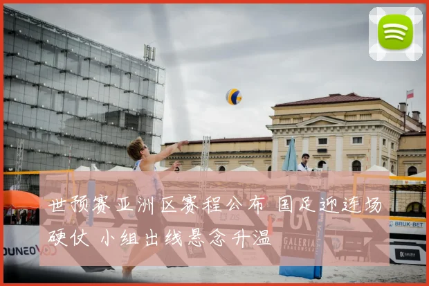 世预赛亚洲区赛程公布 国足迎连场硬仗 小组出线悬念升温